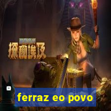 ferraz eo povo